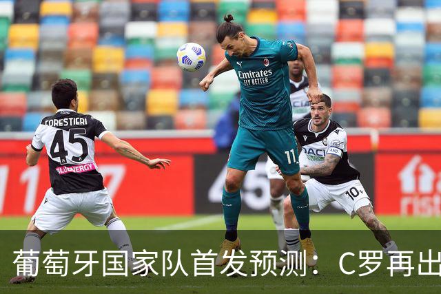 葡萄牙国家队首发预测：C罗再出战，菲利克斯和坎塞洛随队